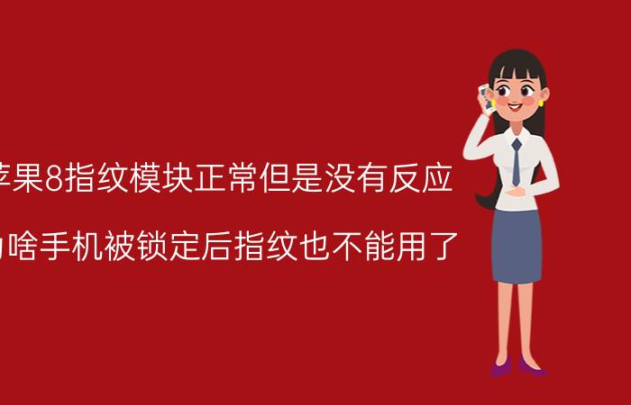 苹果8指纹模块正常但是没有反应 为啥手机被锁定后指纹也不能用了？